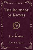 The Bondage of Riches (Classic Reprint)