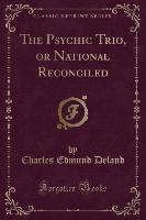 The Psychic Trio, or National Reconciled (Classic Reprint)