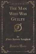 The Man Who Was Guilty (Classic Reprint)