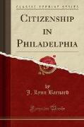 Citizenship in Philadelphia (Classic Reprint)