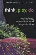 Think, Play, Do: Technology, Innovation, and Organization