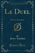 Le Duel: Pièce En Trois Actes (Classic Reprint)