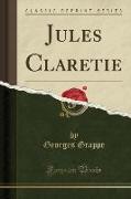 Jules Claretie (Classic Reprint)