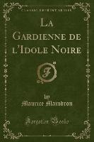 La Gardienne de l'Idole Noire (Classic Reprint)