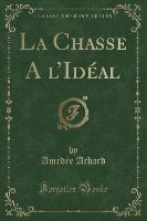 La Chasse A l'Idéal (Classic Reprint)