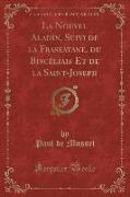 La Nouvel Aladin, Suivi de la Fraseatane, du Biscéliais Et de la Saint-Joseph (Classic Reprint)