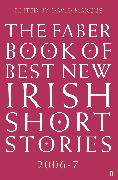 The Faber Book of Best New Irish Short Stories 2006-07