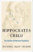 Hippocrates Cried: The Decline of American Psychiatry