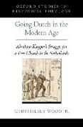 Going Dutch in the Modern Age: Abraham Kuyper's Struggle for a Free Church in the Nineteenth-Century Netherlands