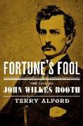 Fortune's Fool: The Life of John Wilkes Booth