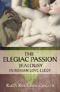 Elegiac Passion: Jealousy in Roman Love Elegy
