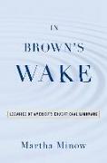 In Brown's Wake: Legacies of America's Educational Landmark