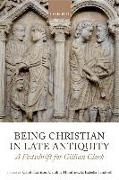 Being Christian in Late Antiquity: A Festschrift for Gillian Clark