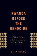 Rwanda Before the Genocide: Catholic Politics and Ethnic Discourse in the Late Colonial Era