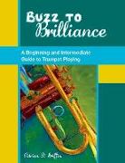 Buzz to Brilliance: A Beginning and Intermediate Guide to Trumpet Playing a Beginning and Intermediate Guide to Trumpet Playing
