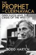 The Prophet of Cuernavaca: Ivan Illich and the Crisis of the West