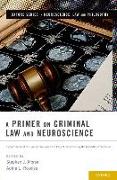 A Primer on Criminal Law and Neuroscience: A Contribution of the Law and Neuroscience Project, Supported by the MacArthur Foundation