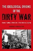 Ideological Origins of the Dirty War: Fascism, Populism, and Dictatorship in Twentieth Century Argentina