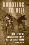 Shooting to Kill: The Ethics of Police and Military Use of Lethal Force