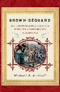 Brown-Sequard: An Improbable Genius Who Transformed Medicine