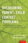 Overcoming Parent-Child Contact Problems: Family-Based Interventions for Resistance, Rejection, and Alienation