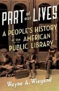 Part of Our Lives: A People's History of the American Public Library