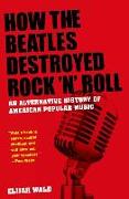 How the Beatles Destroyed Rock 'n' Roll