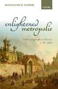 Enlightened Metropolis: Constructing Imperial Moscow, 1762-1855