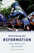 Performing the Reformation: Public Ritual in the City of Luther