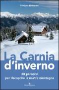 La Carnia d'inverno. 30 percorsi per riscoprire la nostra montagna