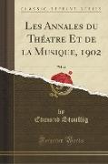 Les Annales du Théatre Et de la Musique, 1902, Vol. 28 (Classic Reprint)