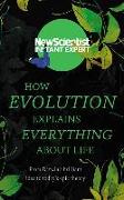 How Evolution Explains Everything about Life: From Darwin's Brilliant Idea to Today's Epic Theory