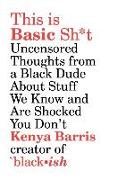 This Is Basic Sh*t: Uncensored Thoughts from a Black Dude about Stuff We Know and Are Shocked You Don't