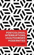 Postcolonial Interruptions, Unauthorised Modernities