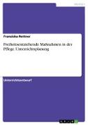 Freiheitsentziehende Maßnahmen in der Pflege. Unterrichtsplanung