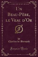 Un Beau-Père, le Veau d'Or, Vol. 2 (Classic Reprint)