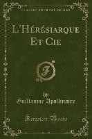 L'Hérésiarque Et Cie (Classic Reprint)