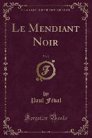 Le Mendiant Noir, Vol. 2 (Classic Reprint)