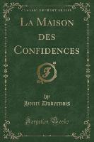 La Maison des Confidences (Classic Reprint)