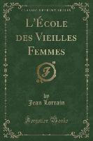 L'École des Vieilles Femmes (Classic Reprint)