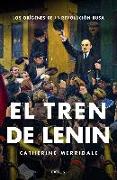 El tren de Lenin : los orígenes de la Revolución rusa