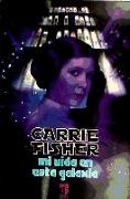Carrie Fisher : mi vida en esta galaxia