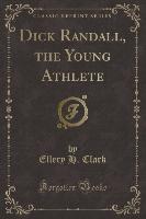 Dick Randall, the Young Athlete (Classic Reprint)