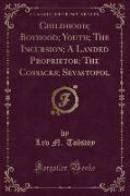 Childhood, Boyhood, Youth, The Incursion, A Landed Proprietor, The Cossacks, Sevastopol (Classic Reprint)