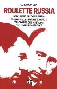 Roulette Russia. Neozarismo ai tempi di Putin: viaggio nell'ex impero sovietico tra corruzione, nostalgia e illusione democratica