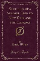 Sketches of a Summer Trip to New York and the Canadas (Classic Reprint)