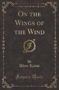 On the Wings of the Wind (Classic Reprint)