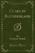 Clara in Blunderland (Classic Reprint)