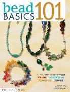 Bead Basics 101: Projects: All You Need to Know about Beads, Stringing, Findings, Tools