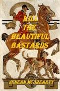 KILL THE BEAUTIFUL BASTARDS